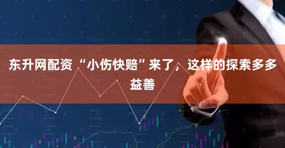 东升网配资 “小伤快赔”来了,这样的探索多多益善