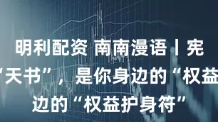 明利配资 南南漫语丨宪法不是“天书”，是你身边的“权益护身符”