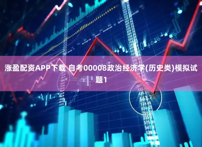 涨盈配资APP下载 自考00008政治经济学(历史类)模拟试题1