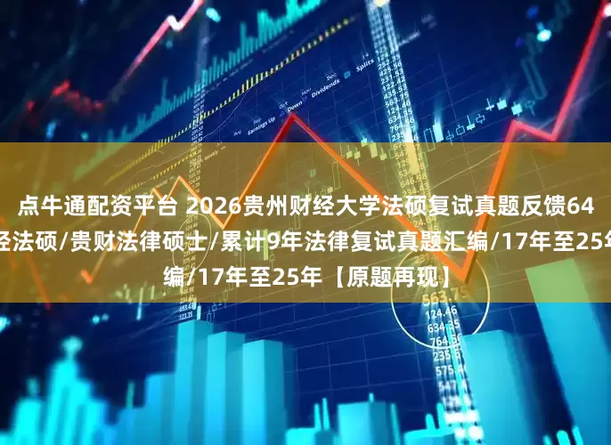点牛通配资平台 2026贵州财经大学法硕复试真题反馈640题：贵州财经法硕/贵财法律硕士/累计9年法律复试真题汇编/17年至25年【原题再现】