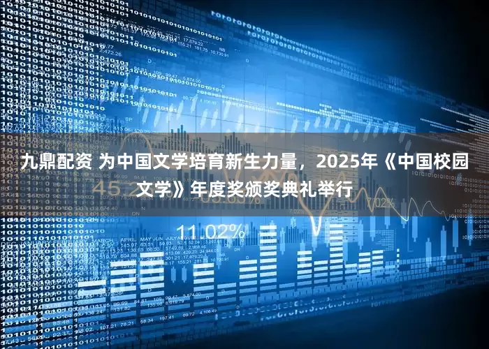 九鼎配资 为中国文学培育新生力量，2025年《中国校园文学》年度奖颁奖典礼举行
